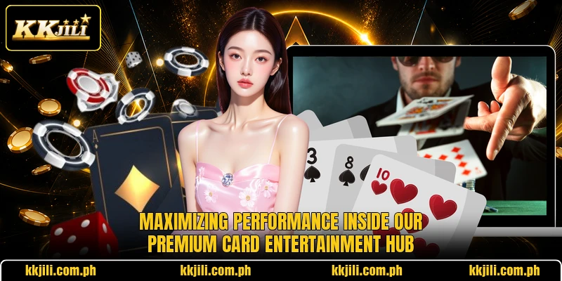 Maximizing performance inside our premium card entertainment hub